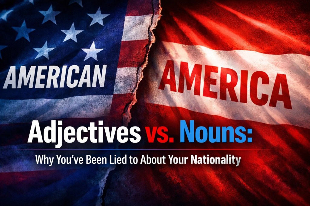 Adjectives vs. Nouns: Why You’ve Been Lied to About Your&nbsp;Nationality
